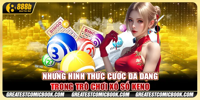 Những hình thức cược đa dạng trong trò chơi Xổ Số Keno